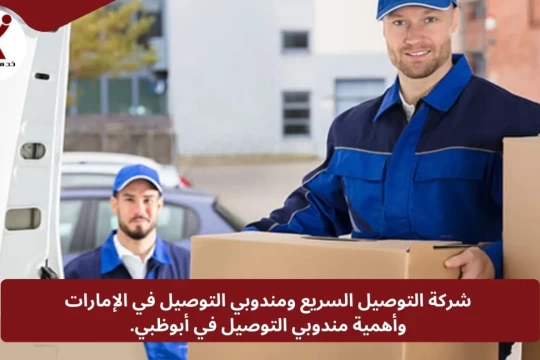 شركة التوصيل السريع ومندوبي التوصيل في الإمارات، وأهمية مندوبي التوصيل في أبوظبي.